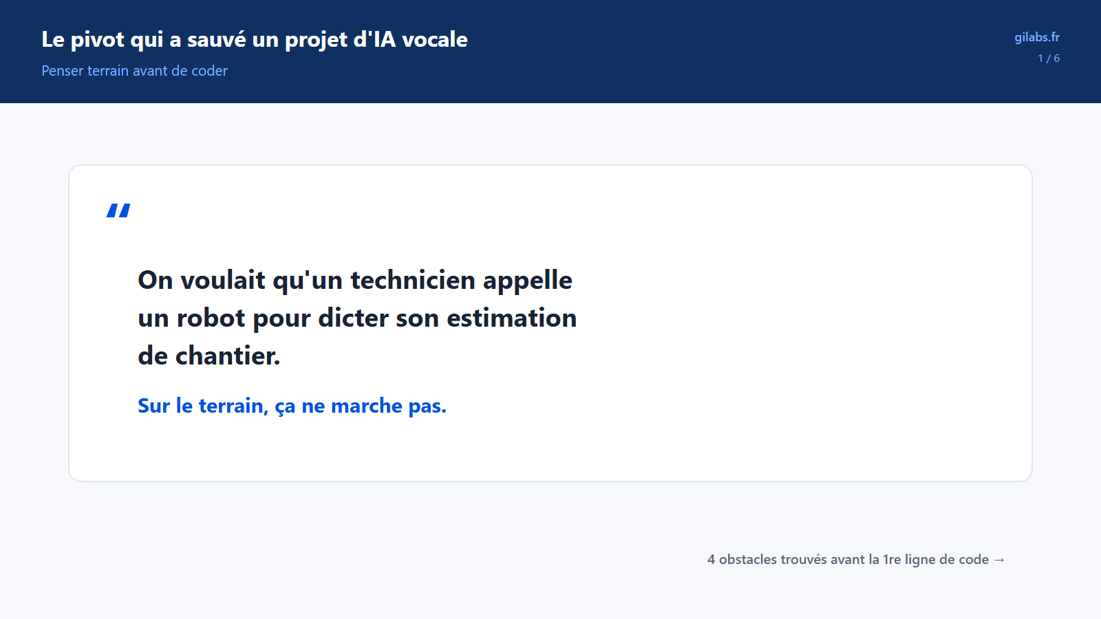 Citation : on voulait qu'un technicien appelle un robot pour dicter son estimation de chantier, sur le terrain ça ne marche pas